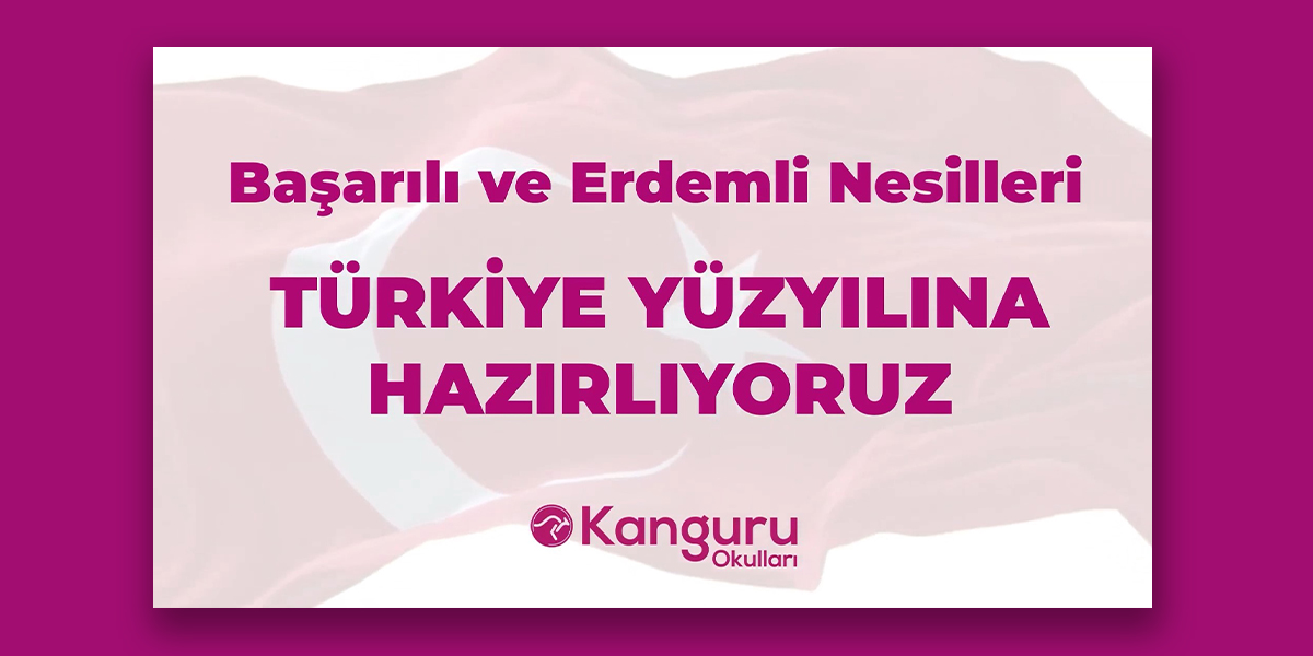 Başarılı ve Erdemli Nesilleri Türkiye Yüzyılına Hazırlıyoruz